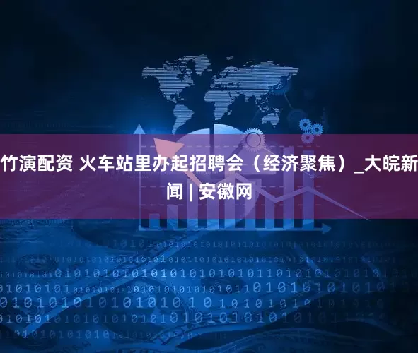 竹演配资 火车站里办起招聘会（经济聚焦）_大皖新闻 | 安徽网