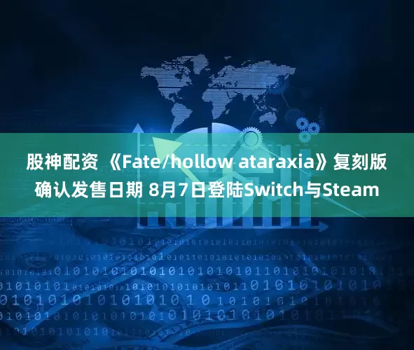 股神配资 《Fate/hollow ataraxia》复刻版确认发售日期 8月7日登陆Switch与Steam