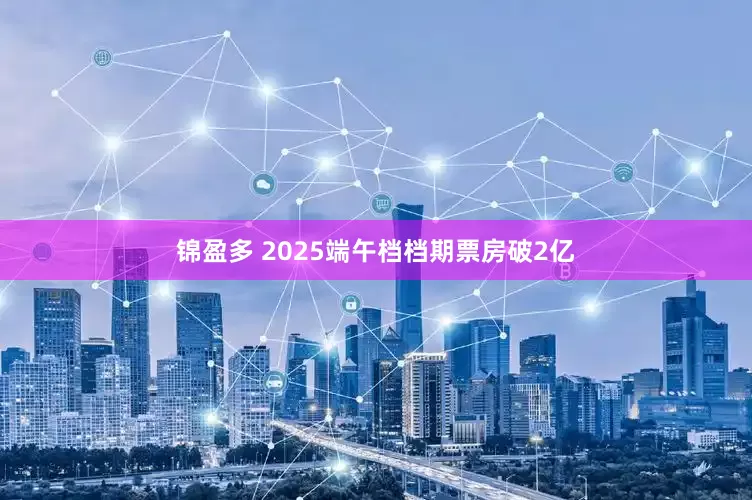 锦盈多 2025端午档档期票房破2亿